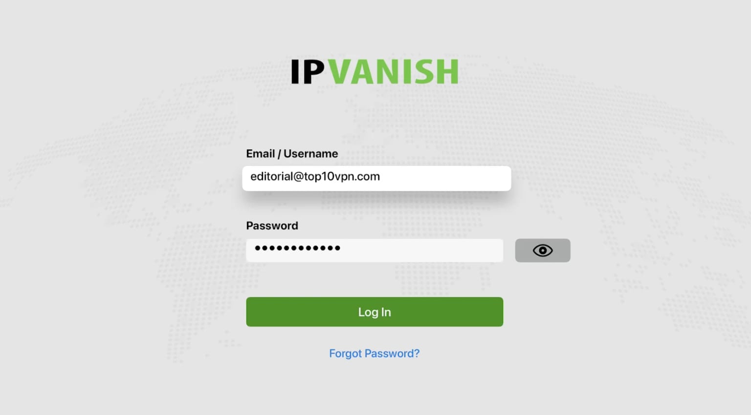 The login screen of the IPVanish tvOS app, with fields for 'Email / Username' and 'Password'. The email 'editorial@top10vpn.com' is entered, and the password field is filled with dots for privacy. A green 'Log In' button and a 'Forgot Password?' link are also shown.